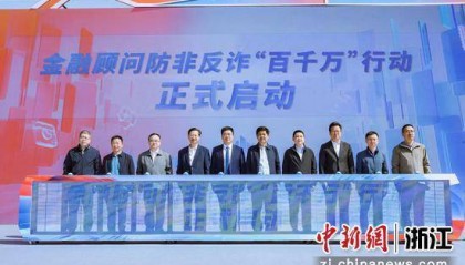 金融向善护民生 浙江启动金融顾问防非反诈“百千万”行动