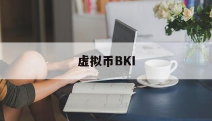 虚拟币BKI(虚拟币交易是不是犯法的)