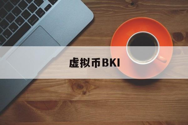 虚拟币BKI(虚拟币实时价格行情) 虚拟币BKI(虚拟币实时价格行情)